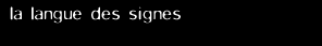 La langue des signes